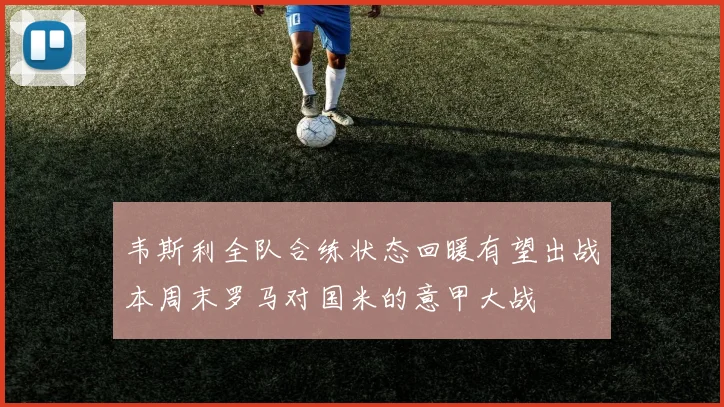 韦斯利全队合练状态回暖有望出战本周末罗马对国米的意甲大战