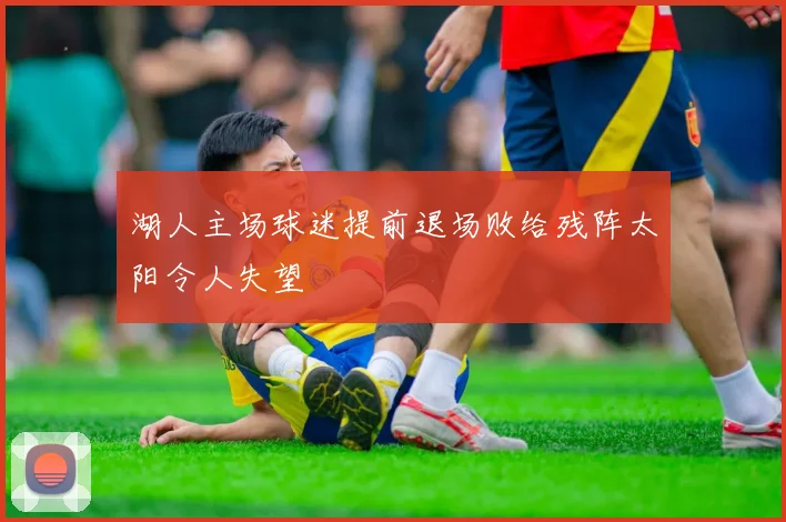 湖人主场球迷提前退场败给残阵太阳令人失望