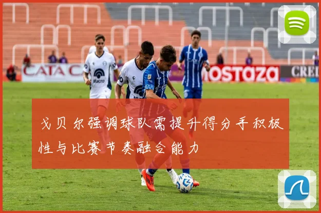 戈贝尔强调球队需提升得分手积极性与比赛节奏融合能力